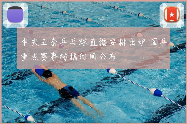 中央五套乒乓球直播安排出炉 国乒重点赛事转播时间公布